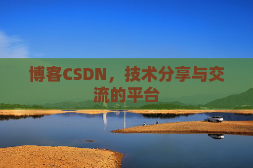 博客CSDN，技术分享与交流的平台